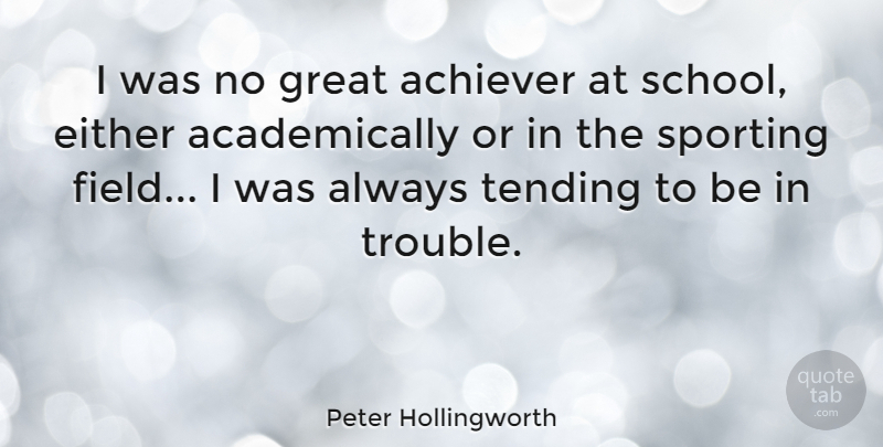 Peter Hollingworth Quote About School, Fields, Trouble: I Was No Great Achiever...