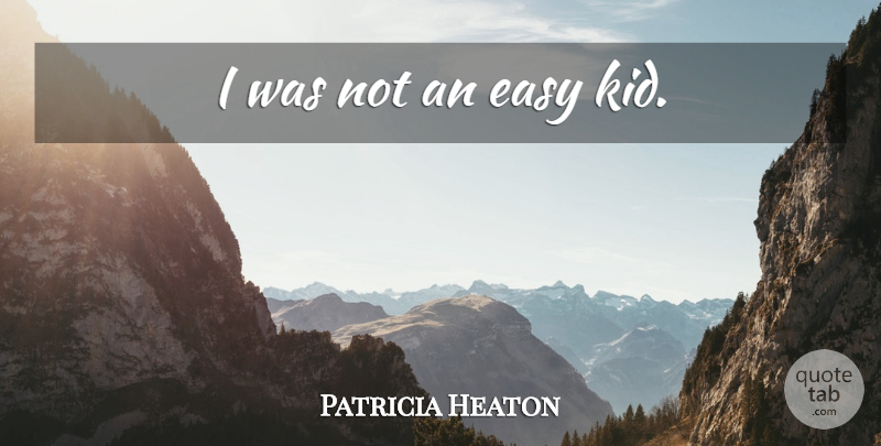 Patricia Heaton Quote About Kids, Easy: I Was Not An Easy...