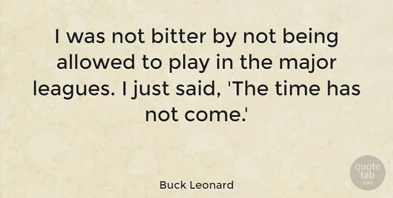 Buck Leonard Quote About Major, Time: I Was Not Bitter By...