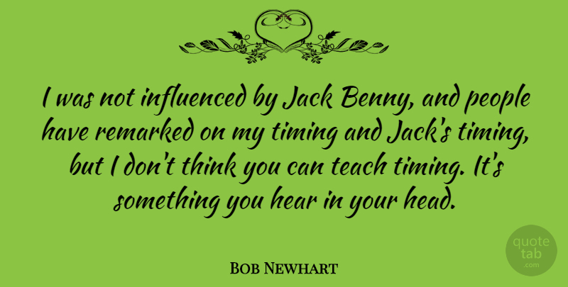 Bob Newhart Quote About Thinking, People, Timing: I Was Not Influenced By...