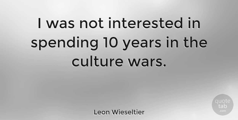 Leon Wieseltier Quote About Spending: I Was Not Interested In...
