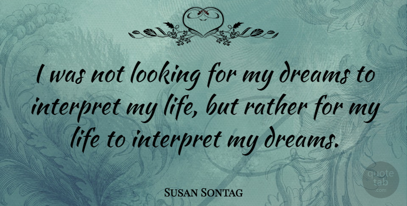 Susan Sontag Quote About Dream, Follow Your Dreams: I Was Not Looking For...