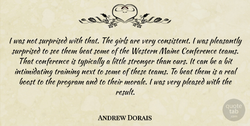Andrew Dorais Quote About Beat, Bit, Boost, Conference, Girls: I Was Not Surprised With...