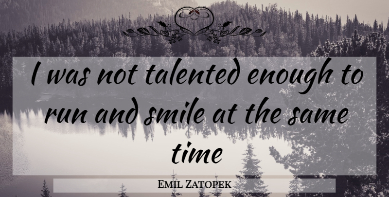 Emil Zatopek Quote About Running, Athlete, Enough: I Was Not Talented Enough...
