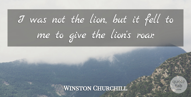 Winston Churchill Quote About Military, Giving, Lions: I Was Not The Lion...