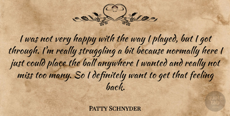 Patty Schnyder Quote About Anywhere, Ball, Bit, Definitely, Feeling: I Was Not Very Happy...