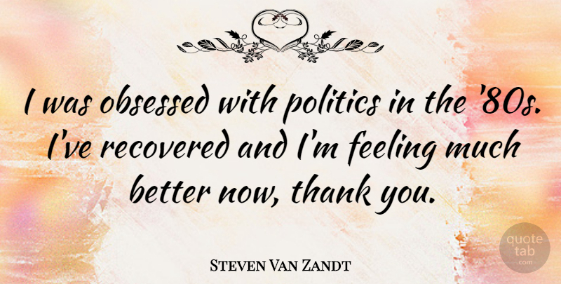 Steven Van Zandt Quote About Thank You, Feelings, Obsessed: I Was Obsessed With Politics...