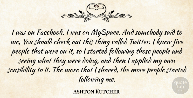 Ashton Kutcher Quote About People, Should, Said: I Was On Facebook I...