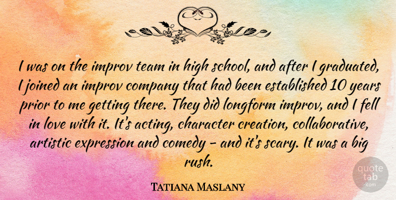 Tatiana Maslany Quote About Artistic, Comedy, Company, Expression, Fell: I Was On The Improv...