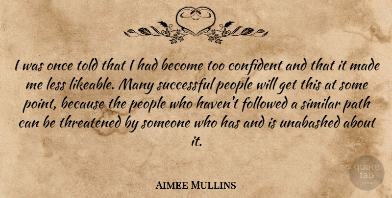 Aimee Mullins Quote About Confident, Followed, Less, People, Similar: I Was Once Told That...
