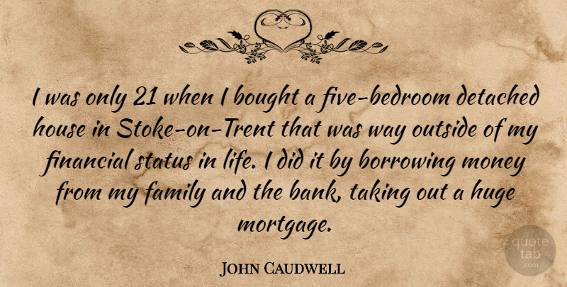 John Caudwell Quote About Borrowing, Bought, Detached, Family, Financial: I Was Only 21 When...
