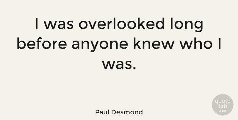 Paul Desmond Quote About American Musician, Anyone, Knew, Overlooked: I Was Overlooked Long Before...