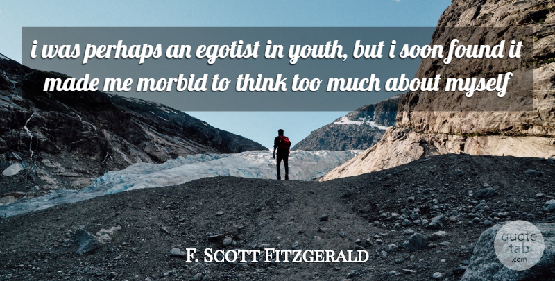 F. Scott Fitzgerald Quote About Thinking, Too Much, Youth: I Was Perhaps An Egotist...