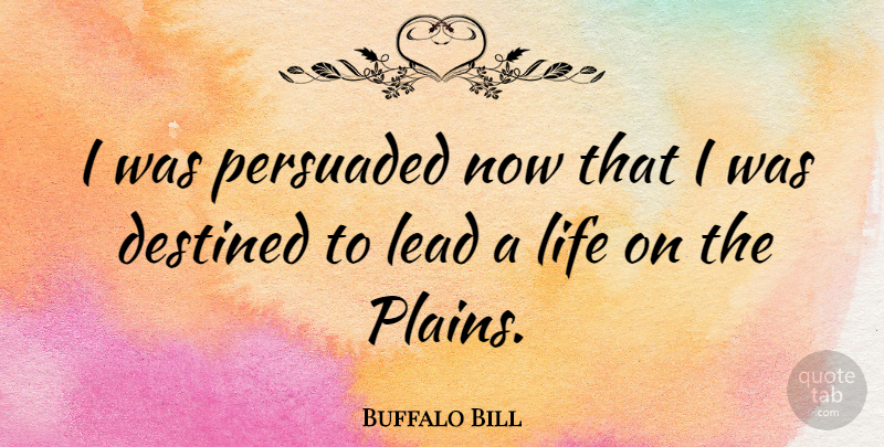 Buffalo Bill Quote About Destined: I Was Persuaded Now That...