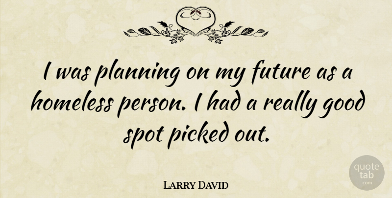 Larry David Quote About Planning, Homeless, Spots: I Was Planning On My...