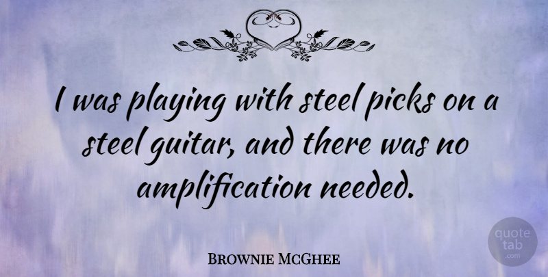 Brownie McGhee Quote About Guitar, Steel, Amplification: I Was Playing With Steel...