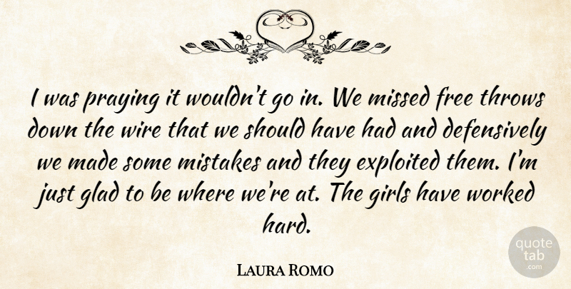 Laura Romo Quote About Exploited, Free, Girls, Glad, Missed: I Was Praying It Wouldnt...
