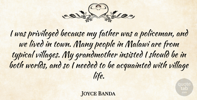 Joyce Banda Quote About Acquainted, Both, Insisted, Life, Lived: I Was Privileged Because My...