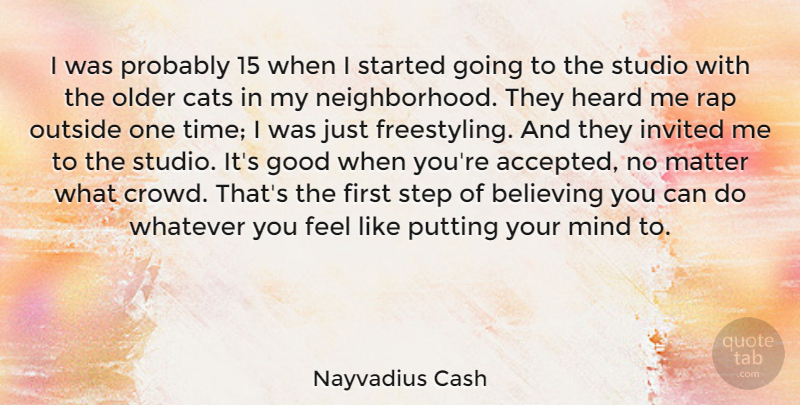 Nayvadius Cash Quote About Believing, Cats, Good, Heard, Invited: I Was Probably 15 When...