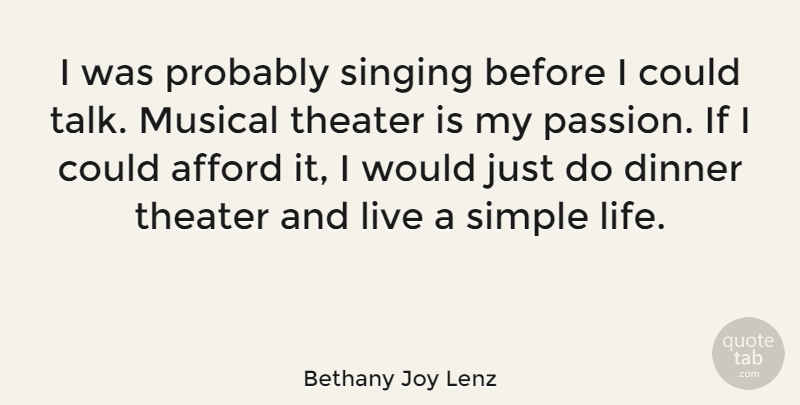 Bethany Joy Lenz Quote About Afford, Dinner, Life, Musical, Simple: I Was Probably Singing Before...