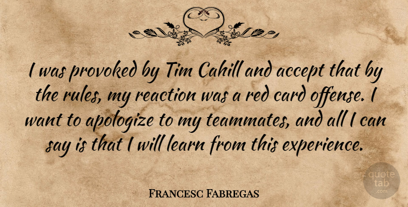 Francesc Fabregas Quote About Accept, Apologize, Card, Learn, Reaction: I Was Provoked By Tim...