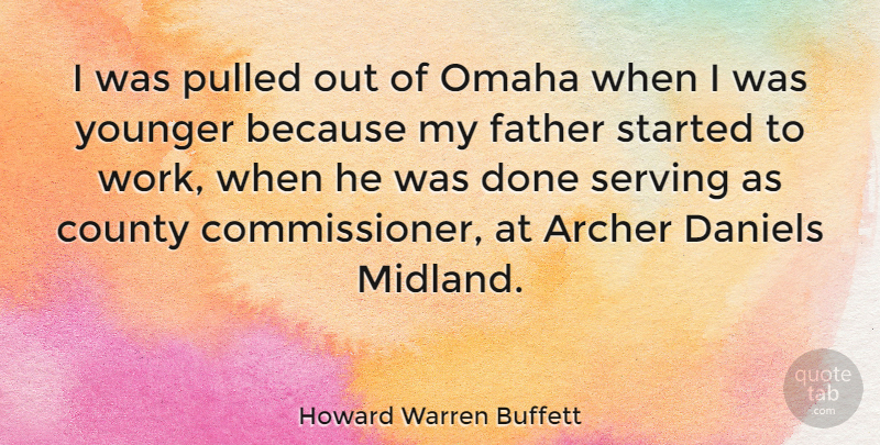 Howard Warren Buffett Quote About County, Omaha, Pulled, Work, Younger: I Was Pulled Out Of...
