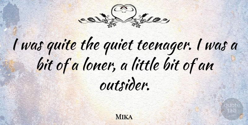 Mika Quote About Teenager, Loner, Outsiders: I Was Quite The Quiet...