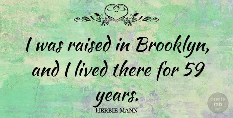 Herbie Mann Quote About Years, Brooklyn, Raised: I Was Raised In Brooklyn...
