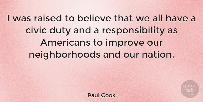 Paul Cook Quote About Believe, Civic, Raised, Responsibility: I Was Raised To Believe...