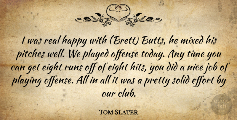 Tom Slater Quote About Effort, Eight, Happy, Job, Mixed: I Was Real Happy With...