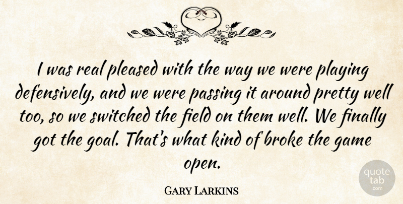 Gary Larkins Quote About Broke, Field, Finally, Game, Passing: I Was Real Pleased With...