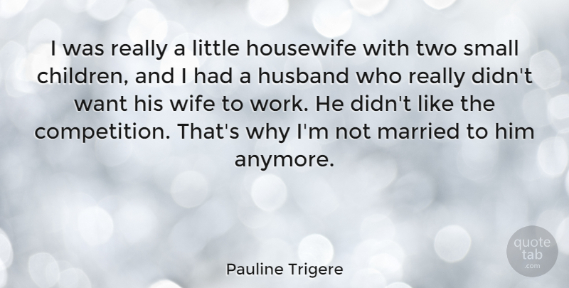 Pauline Trigere Quote About Housewife, Married, Small, Work: I Was Really A Little...