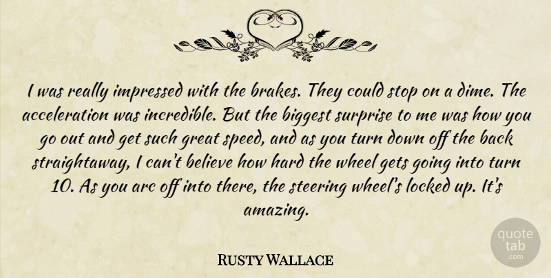 Rusty Wallace Quote About Arc, Believe, Biggest, Gets, Great: I Was Really Impressed With...