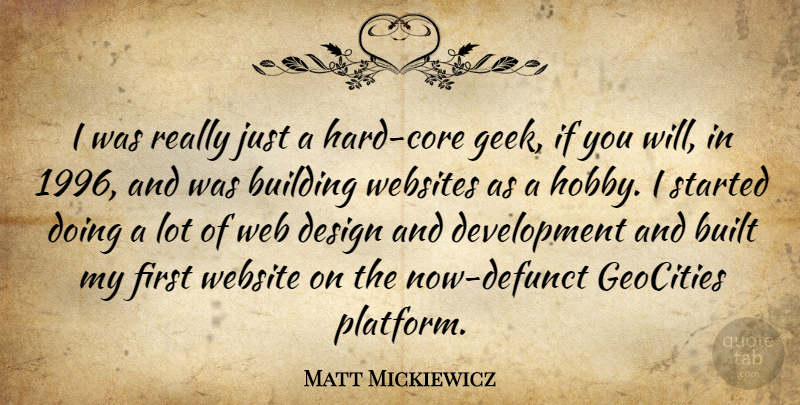 Matt Mickiewicz Quote About Design, Development, Firsts: I Was Really Just A...