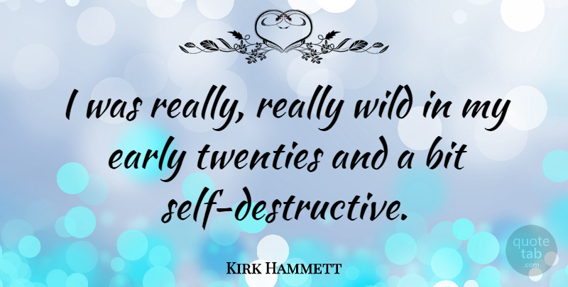 Kirk Hammett Quote About Self, Twenties, Destructive: I Was Really Really Wild...