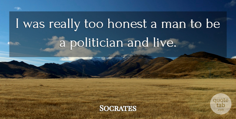 Socrates Quote About Men, Honest, Politician: I Was Really Too Honest...