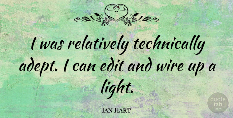 Ian Hart Quote About Relatively, Wire: I Was Relatively Technically Adept...