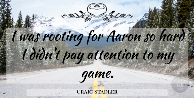Craig Stadler Quote About Aaron, Attention, Hard, Pay, Rooting: I Was Rooting For Aaron...