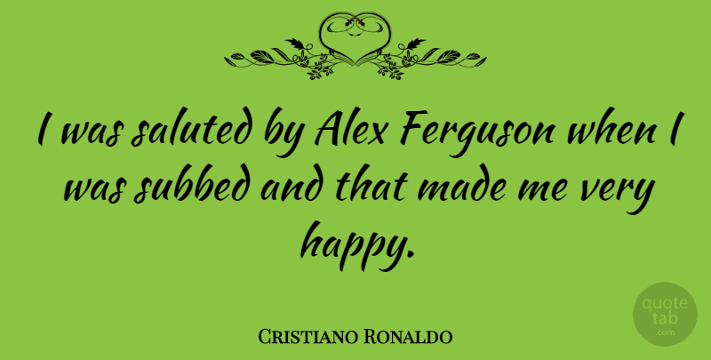 Cristiano Ronaldo Quote About Sports, Alex, Ferguson: I Was Saluted By Alex...