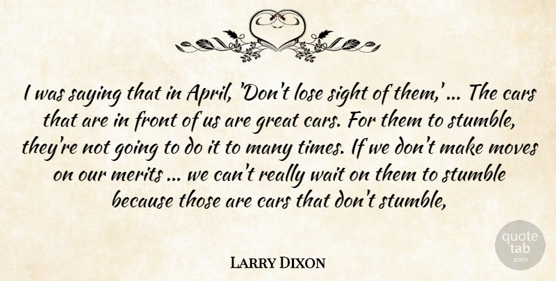 Larry Dixon Quote About Cars, Front, Great, Lose, Merits: I Was Saying That In...