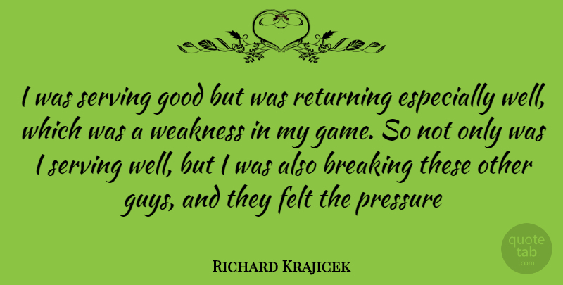 Richard Krajicek Quote About Games, Guy, Pressure: I Was Serving Good But...