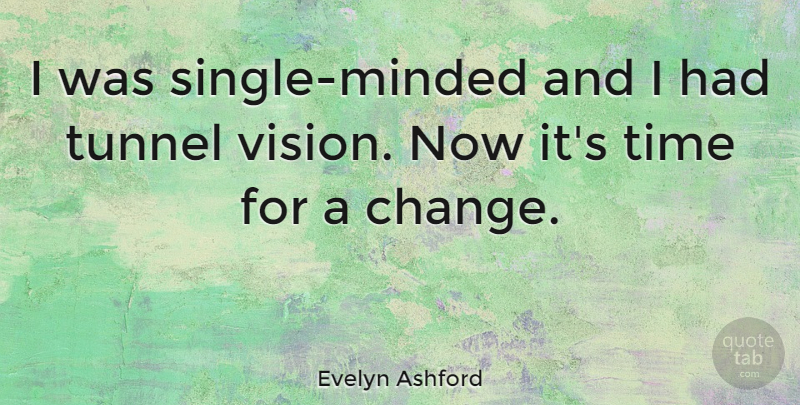 Evelyn Ashford Quote About Tunnels, Vision, Time For A Change: I Was Single Minded And...