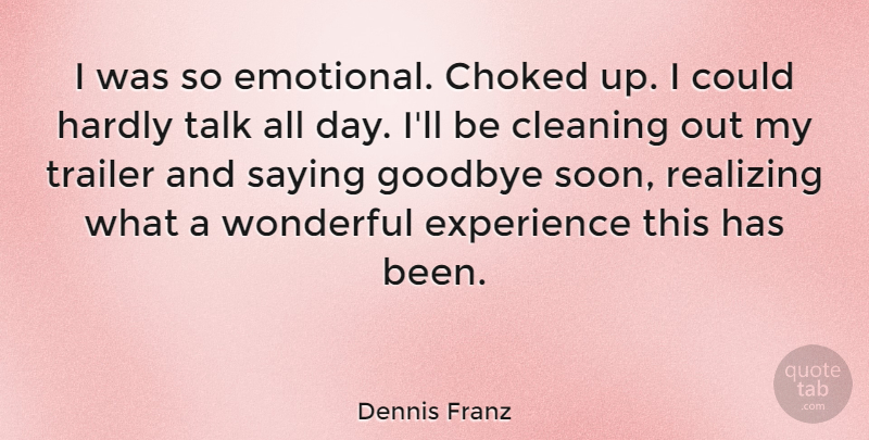 Dennis Franz Quote About Goodbye, Emotional, Cleaning: I Was So Emotional Choked...
