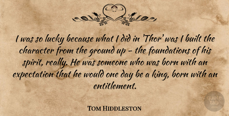 Tom Hiddleston Quote About Kings, Character, Expectations: I Was So Lucky Because...