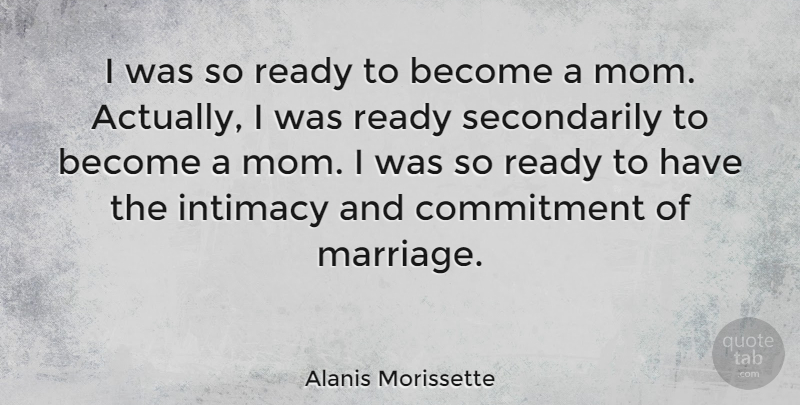 Alanis Morissette Quote About Intimacy, Marriage, Mom, Ready: I Was So Ready To...