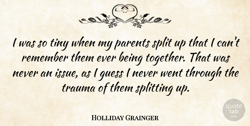 Holliday Grainger Quote About Guess, Split, Splitting, Tiny, Trauma: I Was So Tiny When...