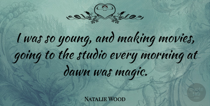 Natalie Wood Quote About Morning, Magic, Dawn: I Was So Young And...