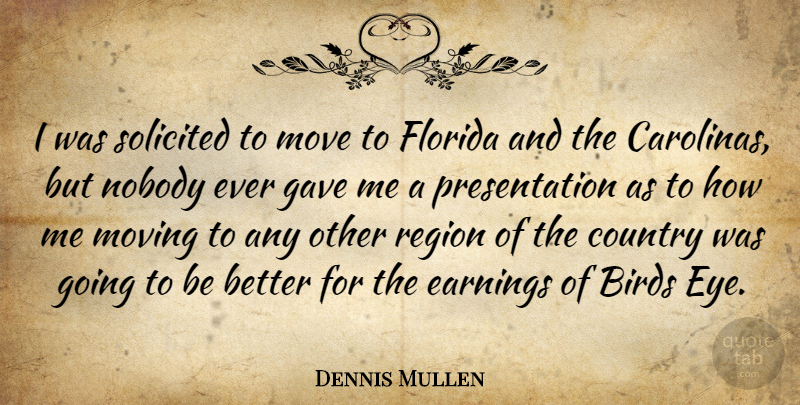 Dennis Mullen Quote About Birds, Country, Earnings, Florida, Gave: I Was Solicited To Move...