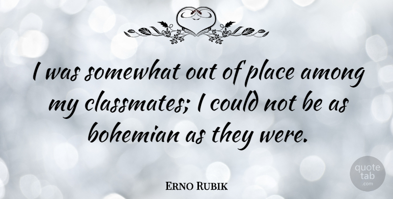 Erno Rubik Quote About Bohemian, Classmates: I Was Somewhat Out Of...