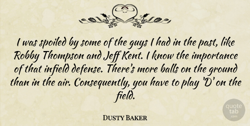 Dusty Baker Quote About Balls, Ground, Guys, Importance, Jeff: I Was Spoiled By Some...